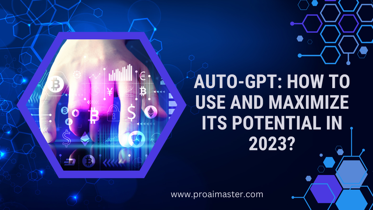 Auto-GPT: How to Use and Maximize its Potential In 2023?