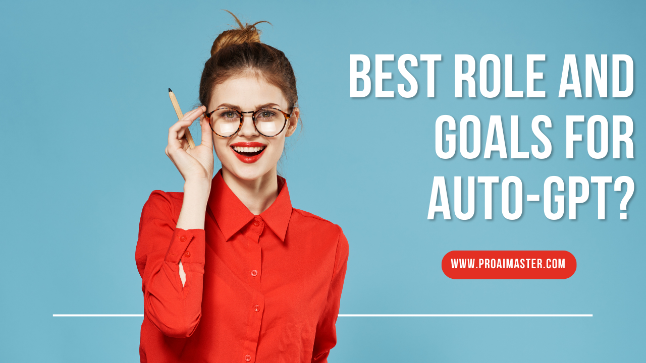 Best Role And Goals For Auto-GPT In 2023?