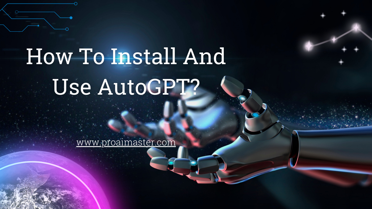 How To Install And Use AutoGPT: A Step-By-Step Guide In 2023?