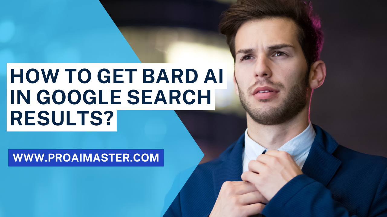 How to Get Bard AI in Google Search Results In 2023?