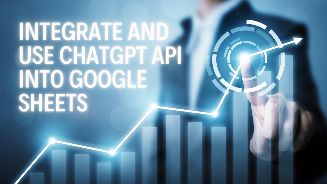 9 Ways To Integrate And Use ChatGPT API into Google Sheets