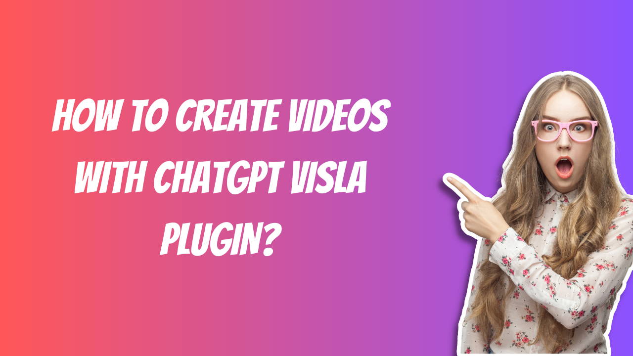 How To Create Videos With ChatGPT Visla Plugin?