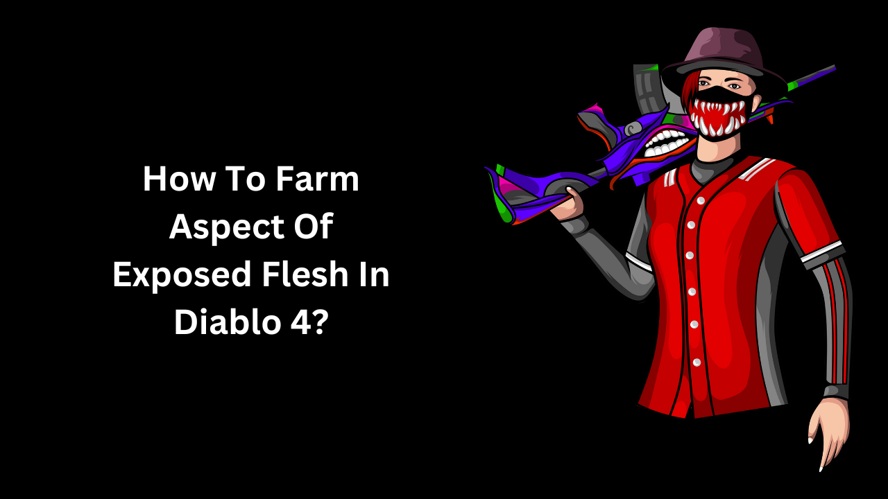 How To Farm Aspect Of Exposed Flesh In Diablo 4?