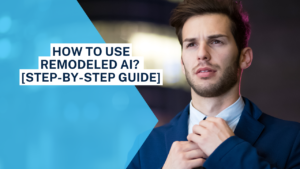 How To Use Remodeled AI? [Step-By-Step Guide]