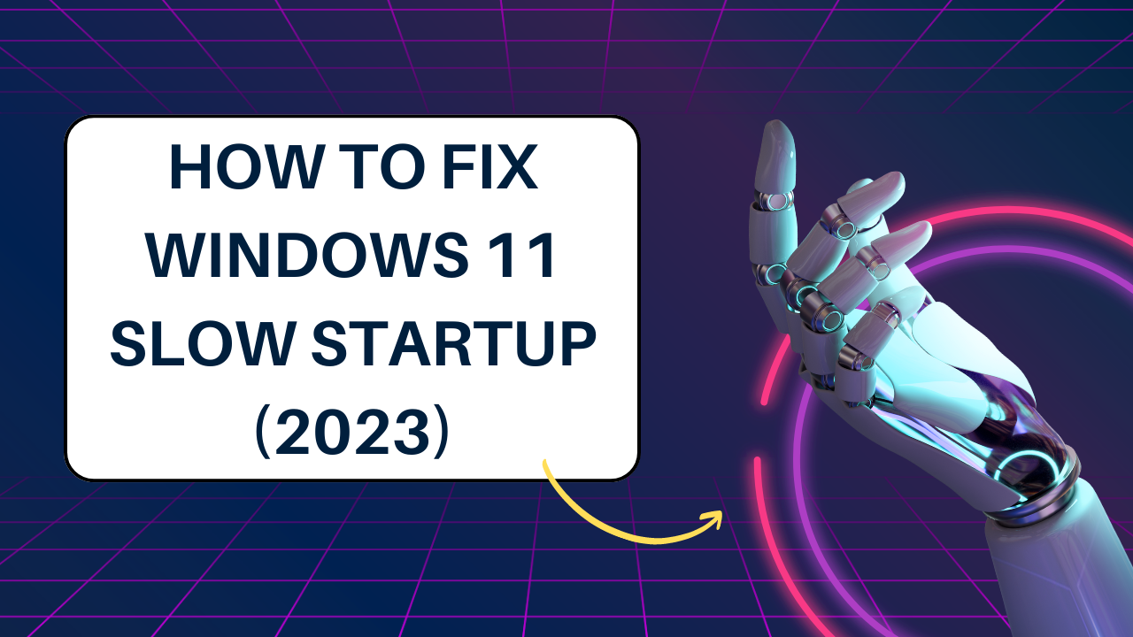 How to Fix Windows 11 Slow Startup (2023)