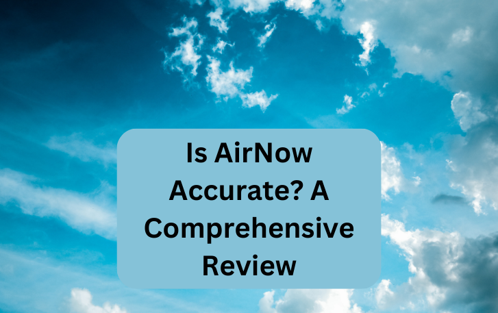 Is AirNow Accurate? A Comprehensive Review
