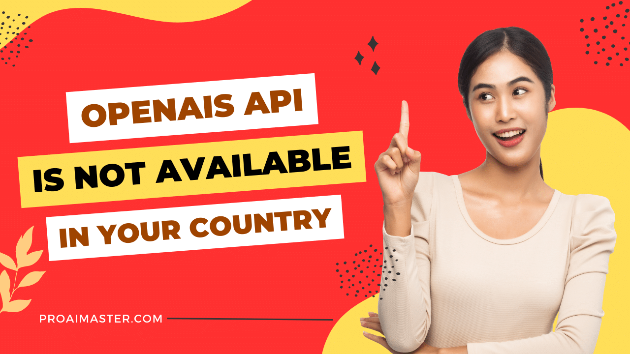 OpenAIs API is Not Available in your Country