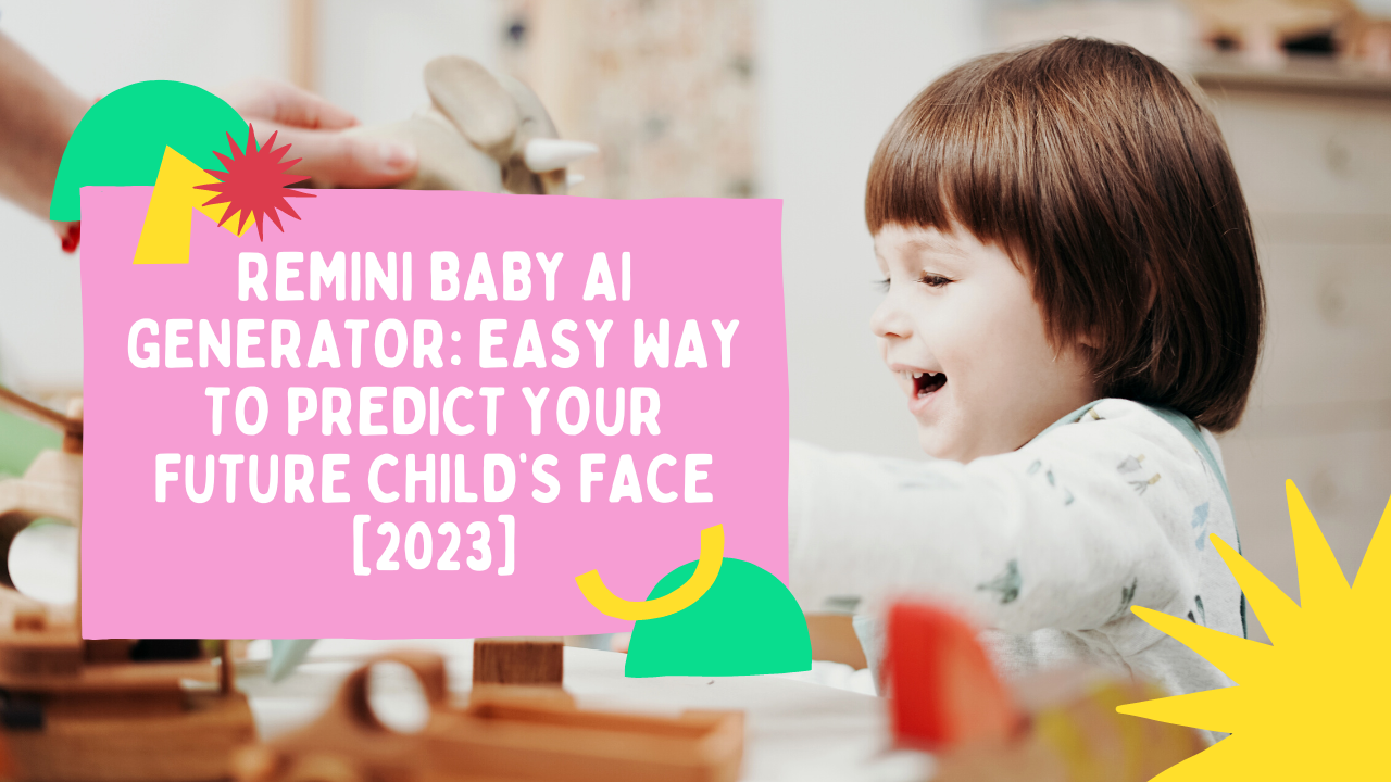 Remini Baby AI Generator: Easy way to Predict Your Future Child’s Face [2023]