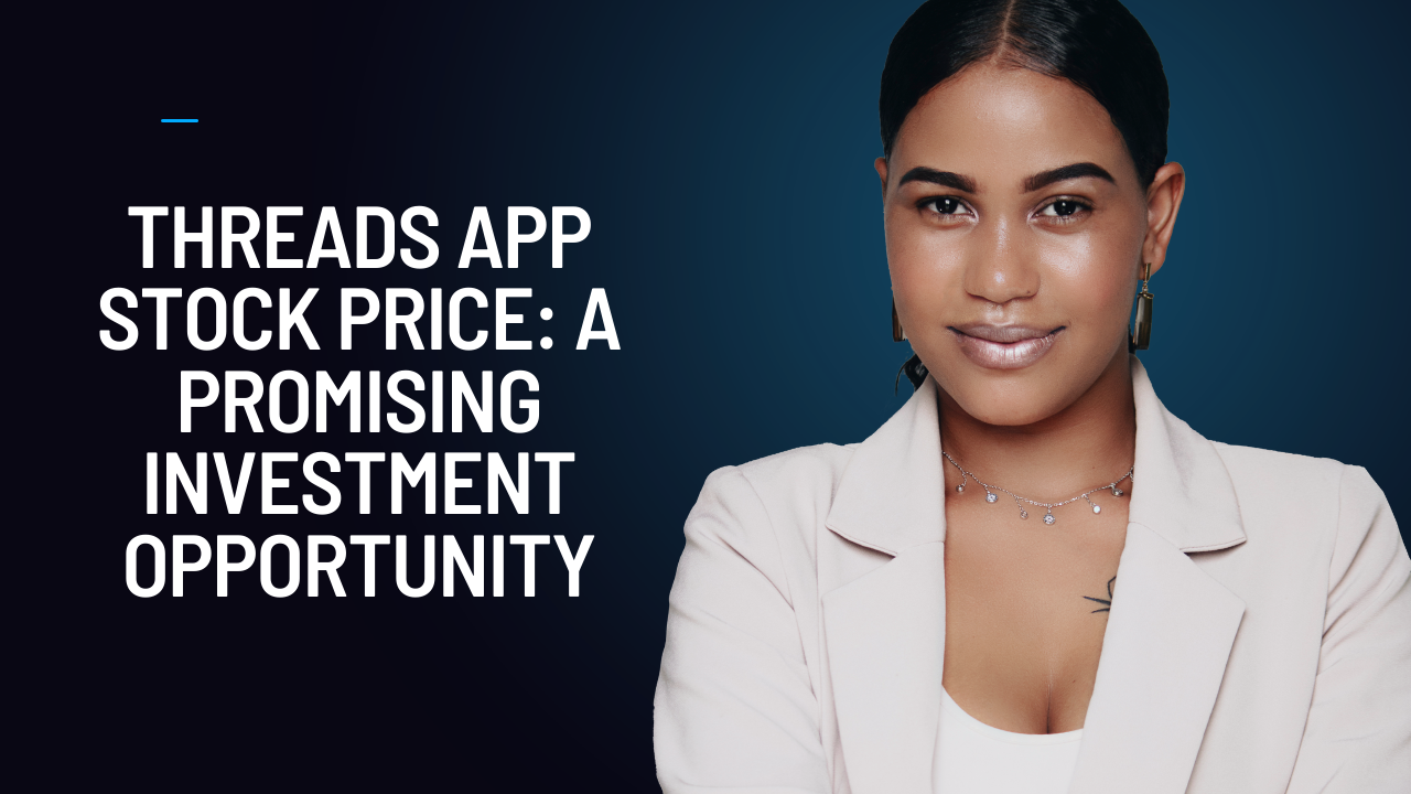Threads App Stock Price: A Promising Investment Opportunity