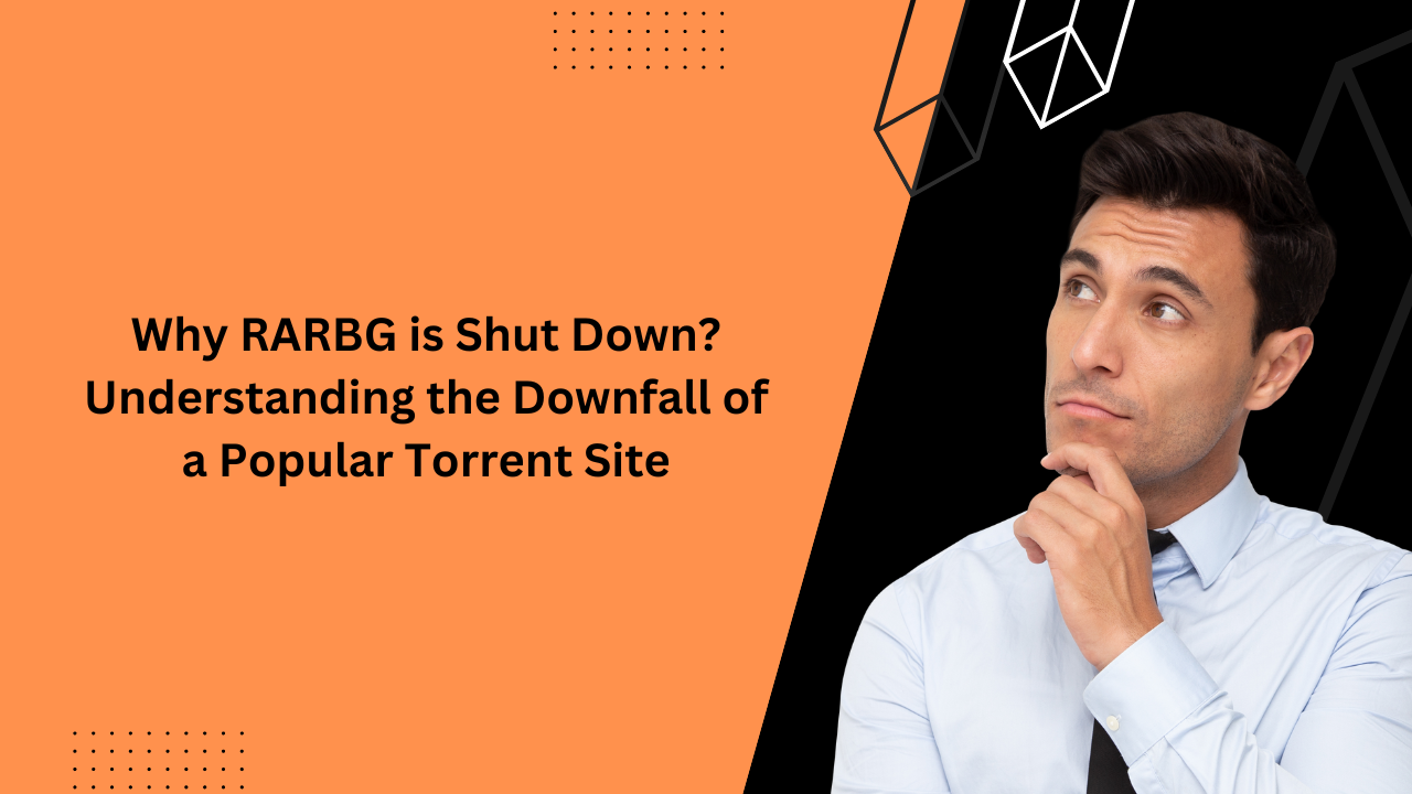 Why RARBG is Shut Down? Understanding the Downfall of a Popular Torrent Site